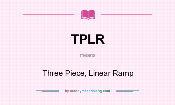 What does TPLR mean? It stands for Three Piece, Linear Ramp