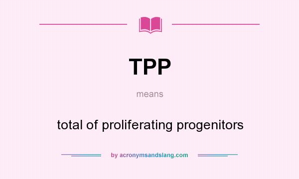 What does TPP mean? It stands for total of proliferating progenitors
