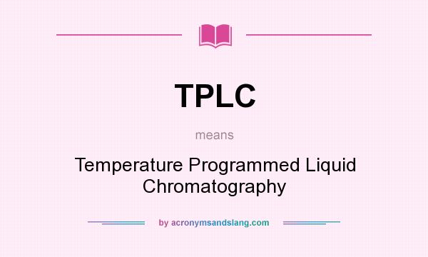 What does TPLC mean? It stands for Temperature Programmed Liquid Chromatography