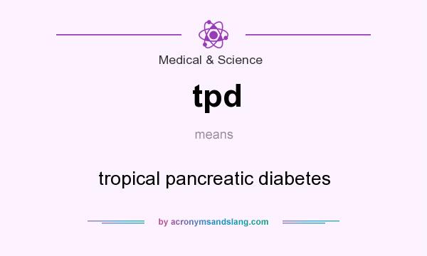 What does tpd mean? It stands for tropical pancreatic diabetes