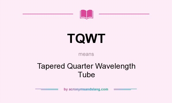 What does TQWT mean? It stands for Tapered Quarter Wavelength Tube