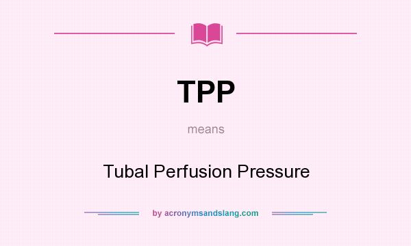 What does TPP mean? It stands for Tubal Perfusion Pressure