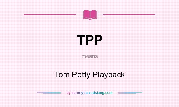 What does TPP mean? It stands for Tom Petty Playback
