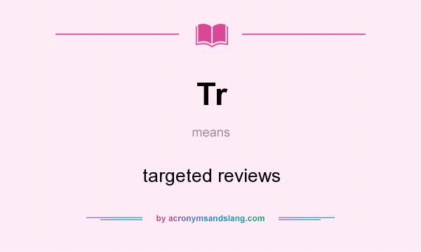 What does Tr mean? It stands for targeted reviews