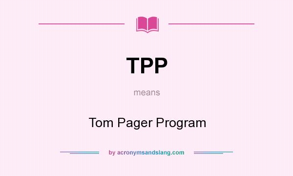 What does TPP mean? It stands for Tom Pager Program