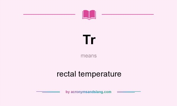 What does Tr mean? It stands for rectal temperature