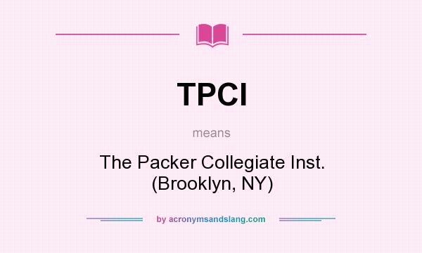 What does TPCI mean? It stands for The Packer Collegiate Inst. (Brooklyn, NY)