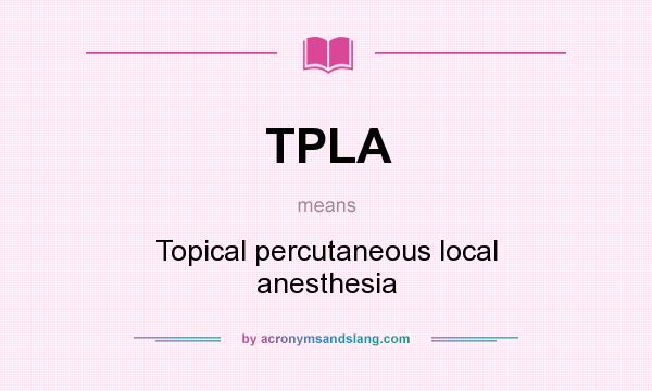 What does TPLA mean? It stands for Topical percutaneous local anesthesia