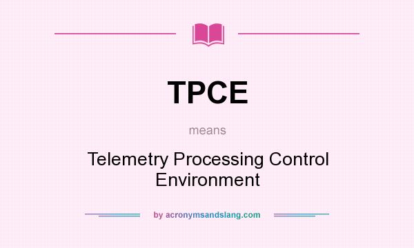 What does TPCE mean? It stands for Telemetry Processing Control Environment