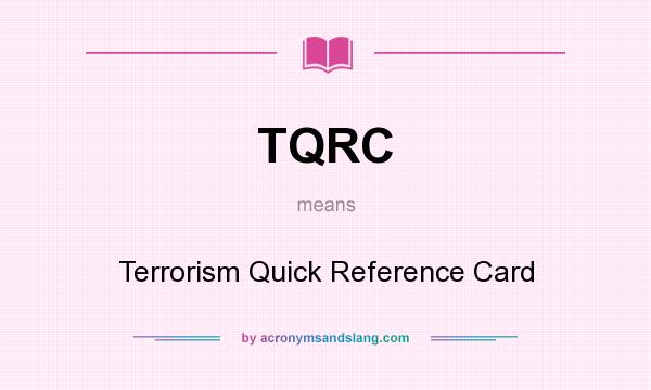 What does TQRC mean? It stands for Terrorism Quick Reference Card