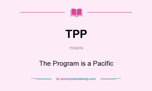 What does TPP mean? It stands for The Program is a Pacific