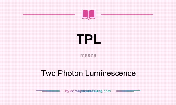 What does TPL mean? It stands for Two Photon Luminescence