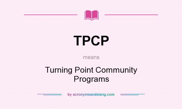 What does TPCP mean? It stands for Turning Point Community Programs