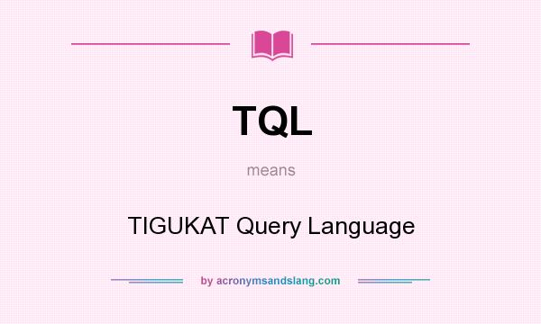 What does TQL mean? It stands for TIGUKAT Query Language