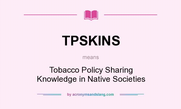 What does TPSKINS mean? It stands for Tobacco Policy Sharing Knowledge in Native Societies