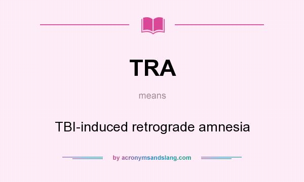 What does TRA mean? It stands for TBI-induced retrograde amnesia
