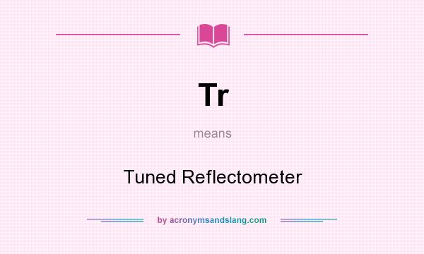 What does Tr mean? It stands for Tuned Reflectometer