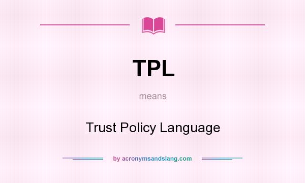 What does TPL mean? It stands for Trust Policy Language