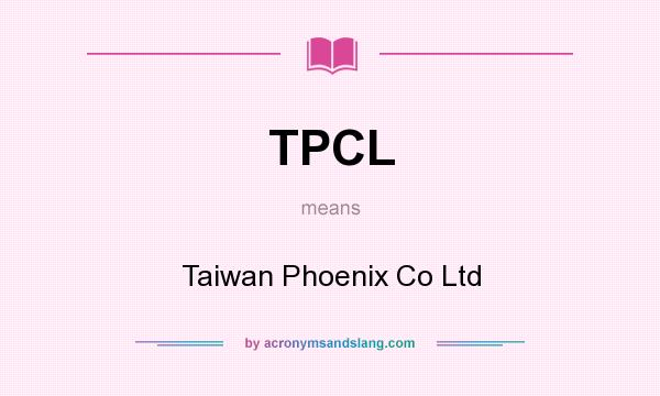 What does TPCL mean? It stands for Taiwan Phoenix Co Ltd