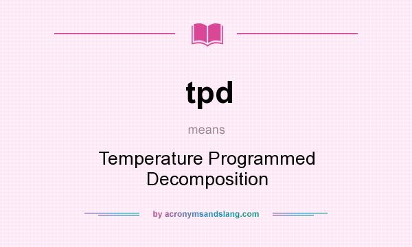 What does tpd mean? It stands for Temperature Programmed Decomposition
