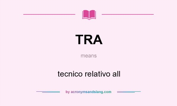 What does TRA mean? It stands for tecnico relativo all