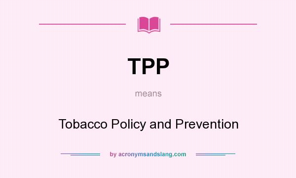 What does TPP mean? It stands for Tobacco Policy and Prevention