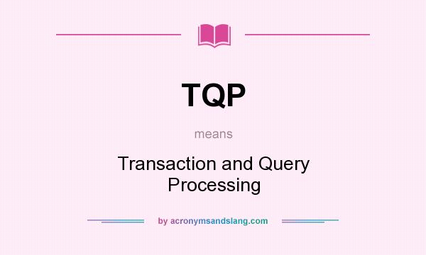 What does TQP mean? It stands for Transaction and Query Processing