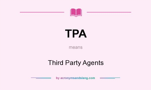 What does TPA mean? It stands for Third Party Agents