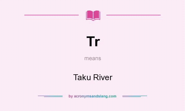 What does Tr mean? It stands for Taku River