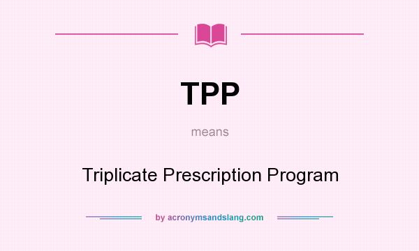 What does TPP mean? It stands for Triplicate Prescription Program