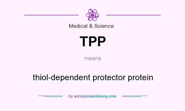What does TPP mean? It stands for thiol-dependent protector protein