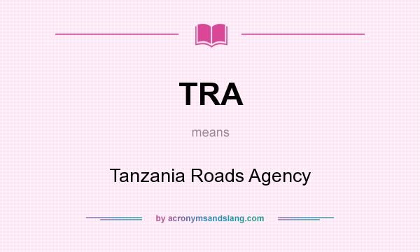 What does TRA mean? It stands for Tanzania Roads Agency