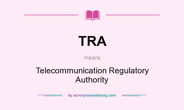 What does TRA mean? It stands for Telecommunication Regulatory Authority