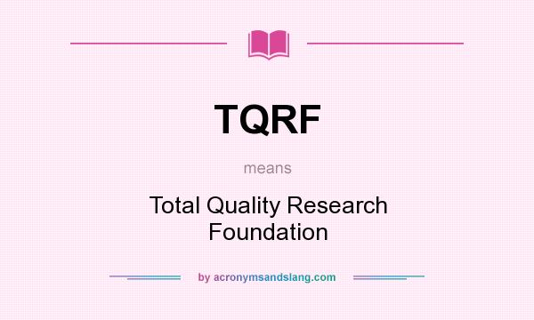 What does TQRF mean? It stands for Total Quality Research Foundation