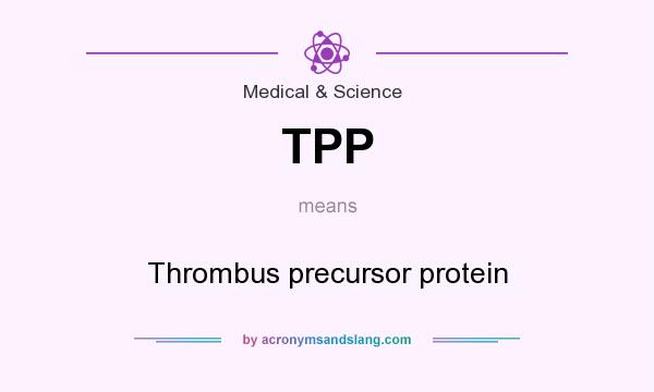 What does TPP mean? It stands for Thrombus precursor protein