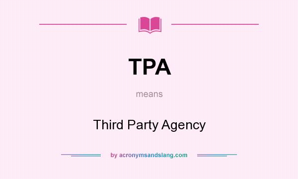 What does TPA mean? It stands for Third Party Agency