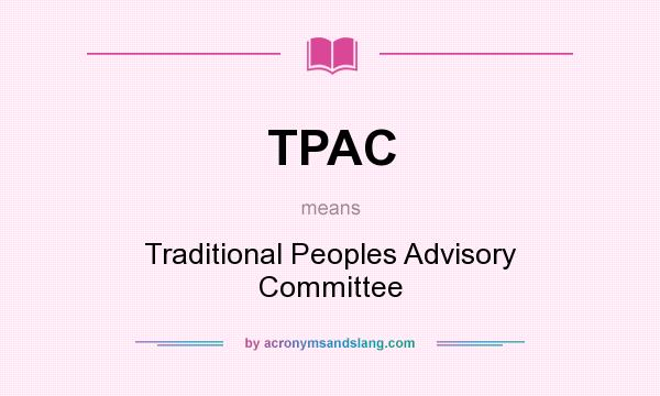 What does TPAC mean? It stands for Traditional Peoples Advisory Committee