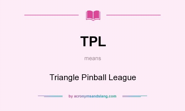 What does TPL mean? It stands for Triangle Pinball League