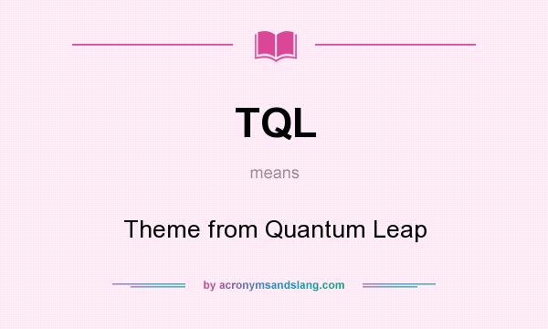 What does TQL mean? It stands for Theme from Quantum Leap
