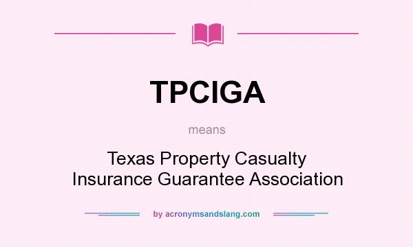What does TPCIGA mean? It stands for Texas Property Casualty Insurance Guarantee Association