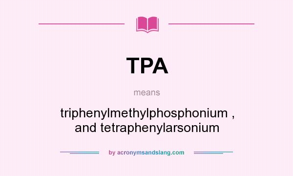 What does TPA mean? It stands for triphenylmethylphosphonium , and tetraphenylarsonium
