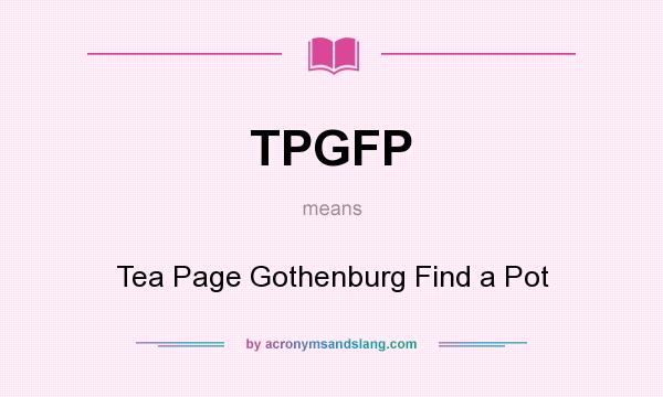What does TPGFP mean? It stands for Tea Page Gothenburg Find a Pot