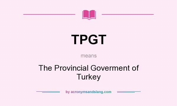 What does TPGT mean? It stands for The Provincial Goverment of Turkey