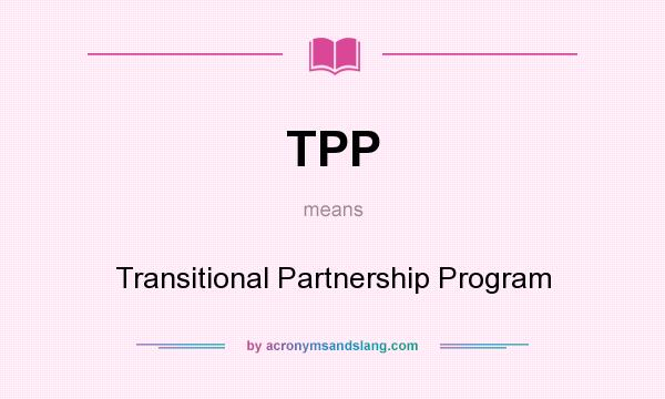 What does TPP mean? It stands for Transitional Partnership Program
