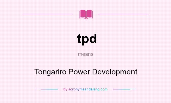 What does tpd mean? It stands for Tongariro Power Development