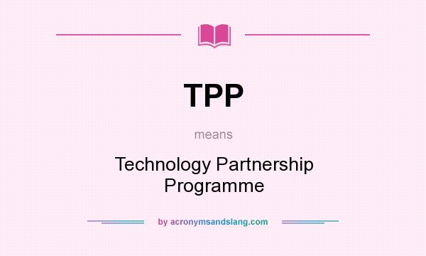 What does TPP mean? It stands for Technology Partnership Programme