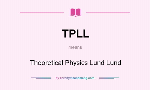 What does TPLL mean? It stands for Theoretical Physics Lund Lund