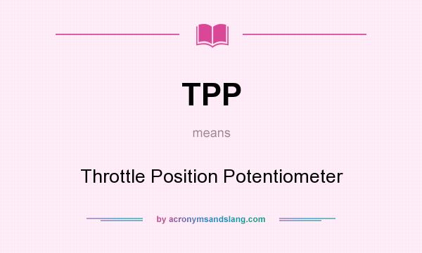 What does TPP mean? It stands for Throttle Position Potentiometer