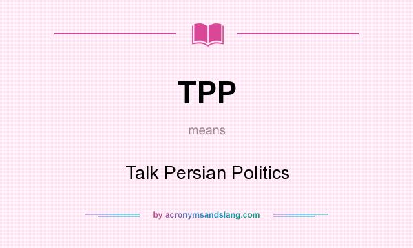 What does TPP mean? It stands for Talk Persian Politics