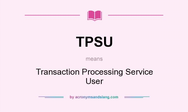 What does TPSU mean? It stands for Transaction Processing Service User